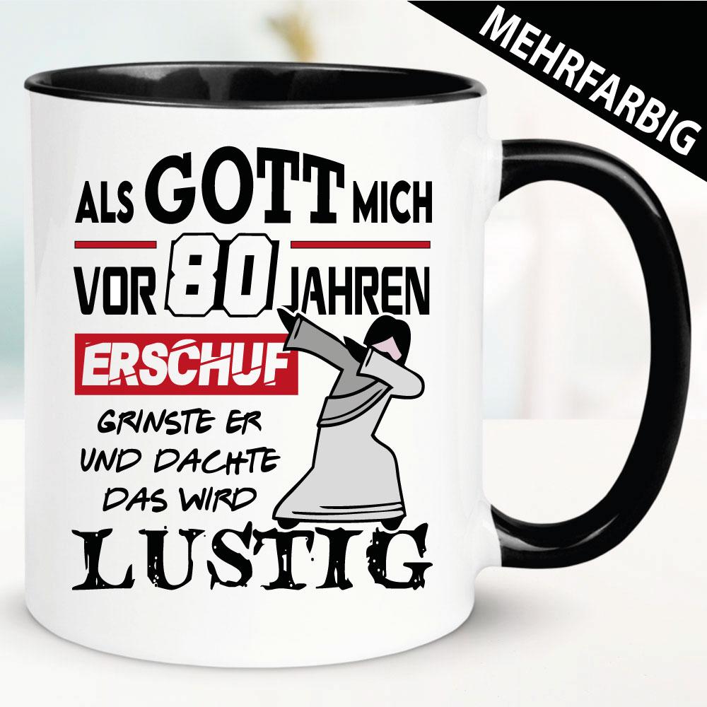 Tasse Geburtstag - Als Gott mich schuf musste er lachen 80 Jahre.