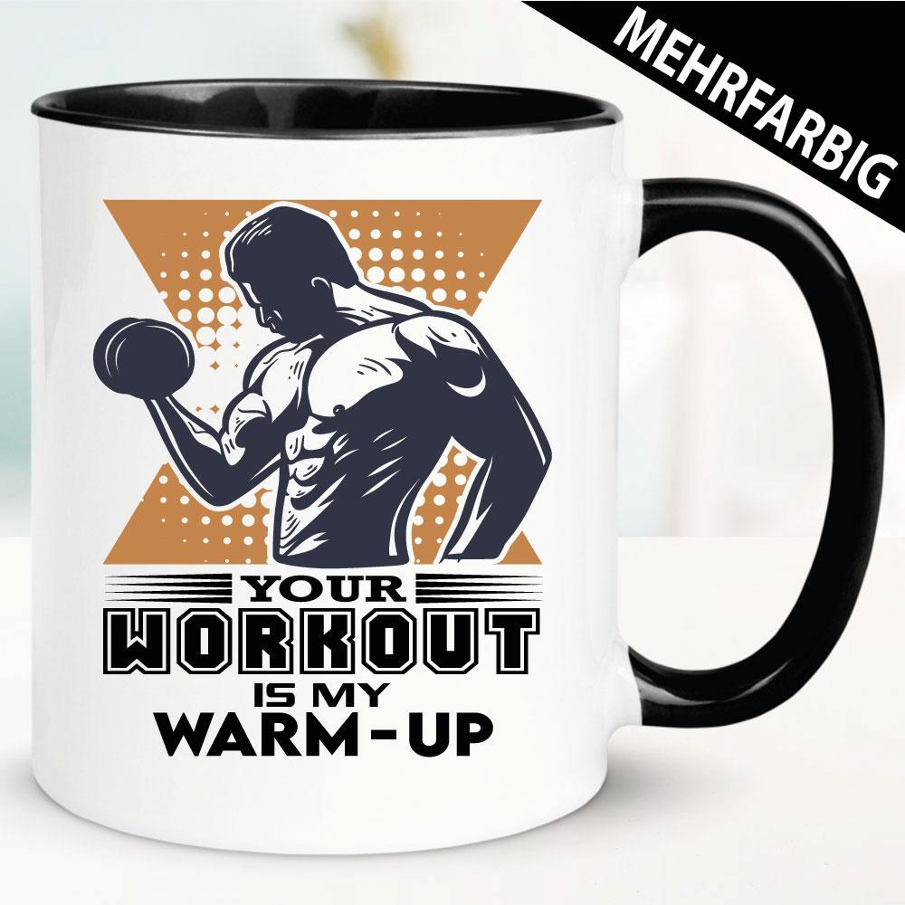 Your Workout is my Warm Up - Tasse zum Bodybuilding.